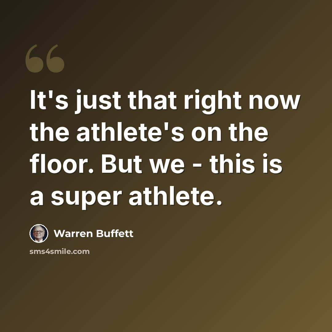 “It's just that right now the athlete's on the floor. But we - this is a super athlete.” quote by Warren Buffett