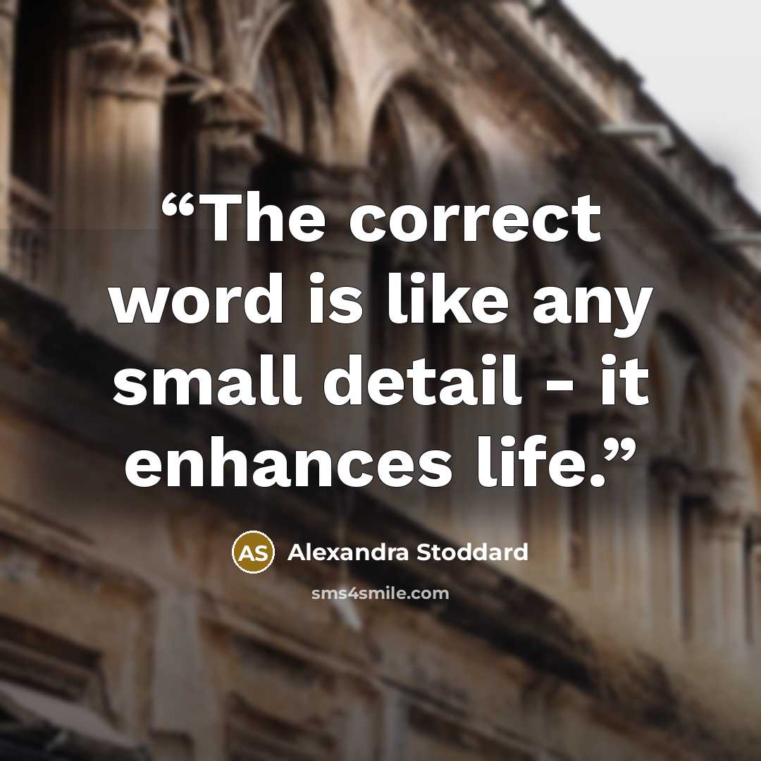 “The correct word is like any small detail - it enhances life.” quote by Alexandra Stoddard