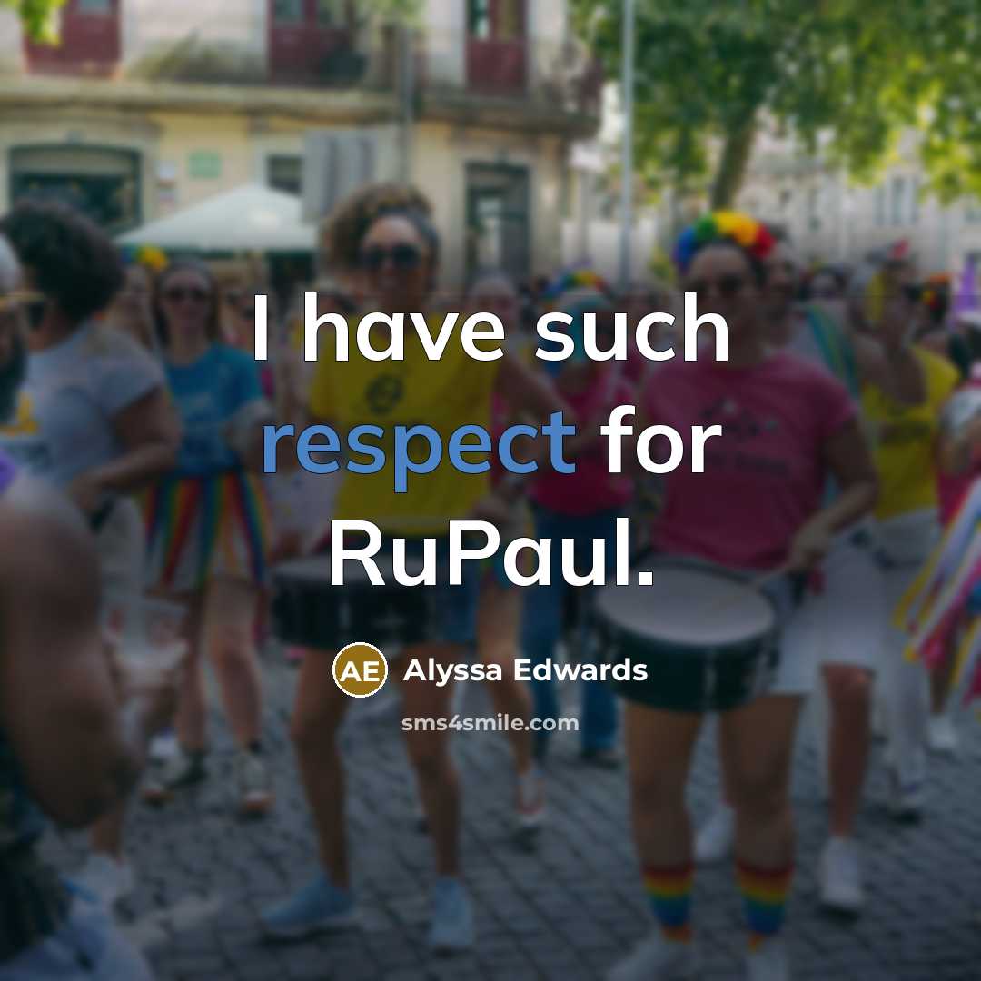 “I have such respect for RuPaul.” quote by Alyssa Edwards