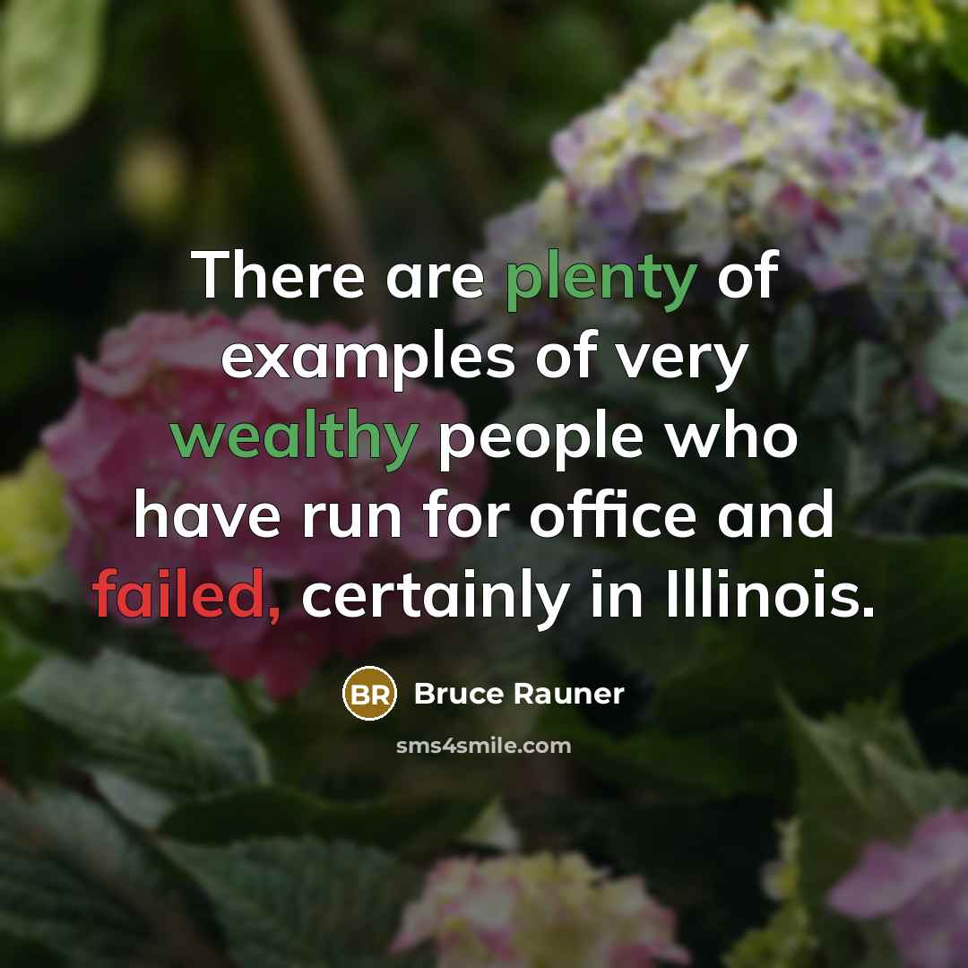 “There are plenty of examples of very wealthy people who have run for office and failed, certainly in Illinois.” quote by Bruce Rauner