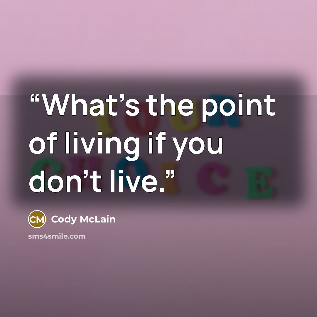 “What’s the point of living if you don’t live.” quote by Cody McLain