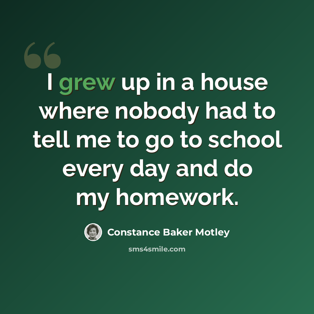 “I grew up in a house where nobody had to tell me to go to school every day and do my homework.” quote by Constance Baker Motley
