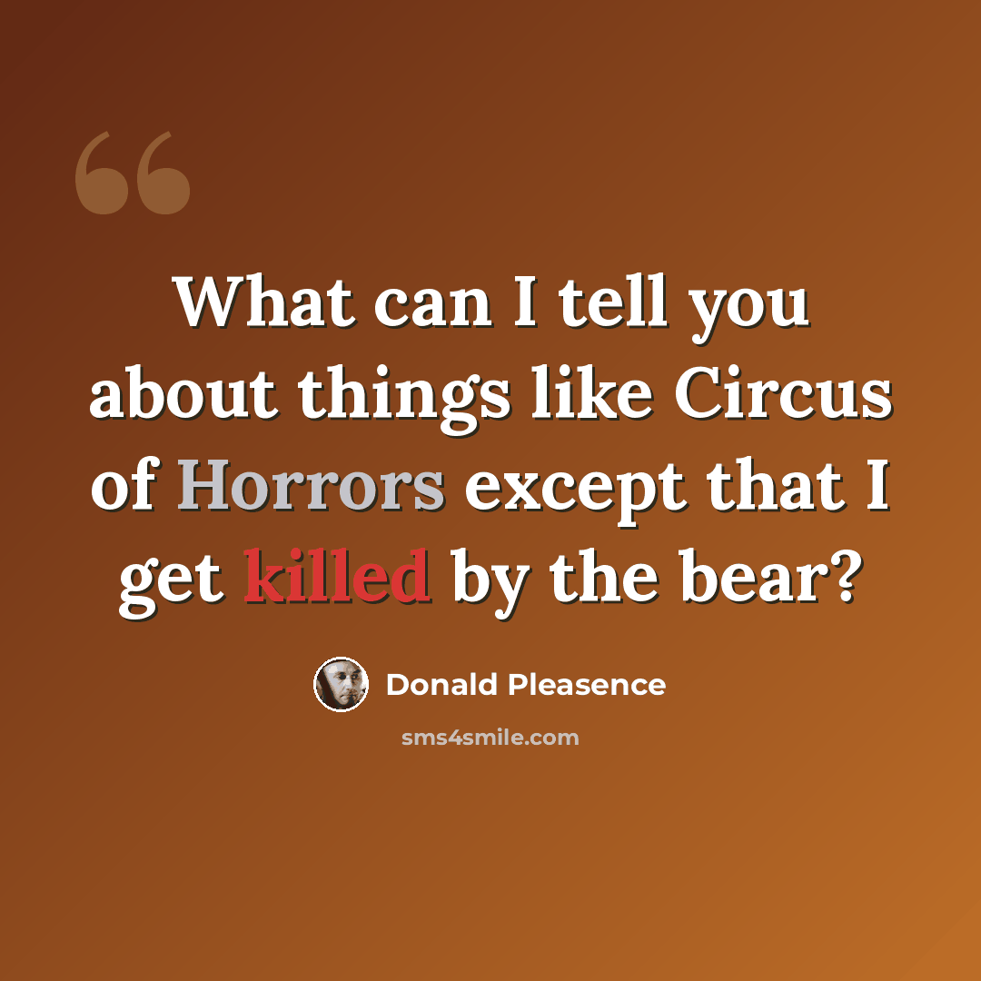 “What can I tell you about things like Circus of Horrors except that I get killed by the bear?” quote by Donald Pleasence