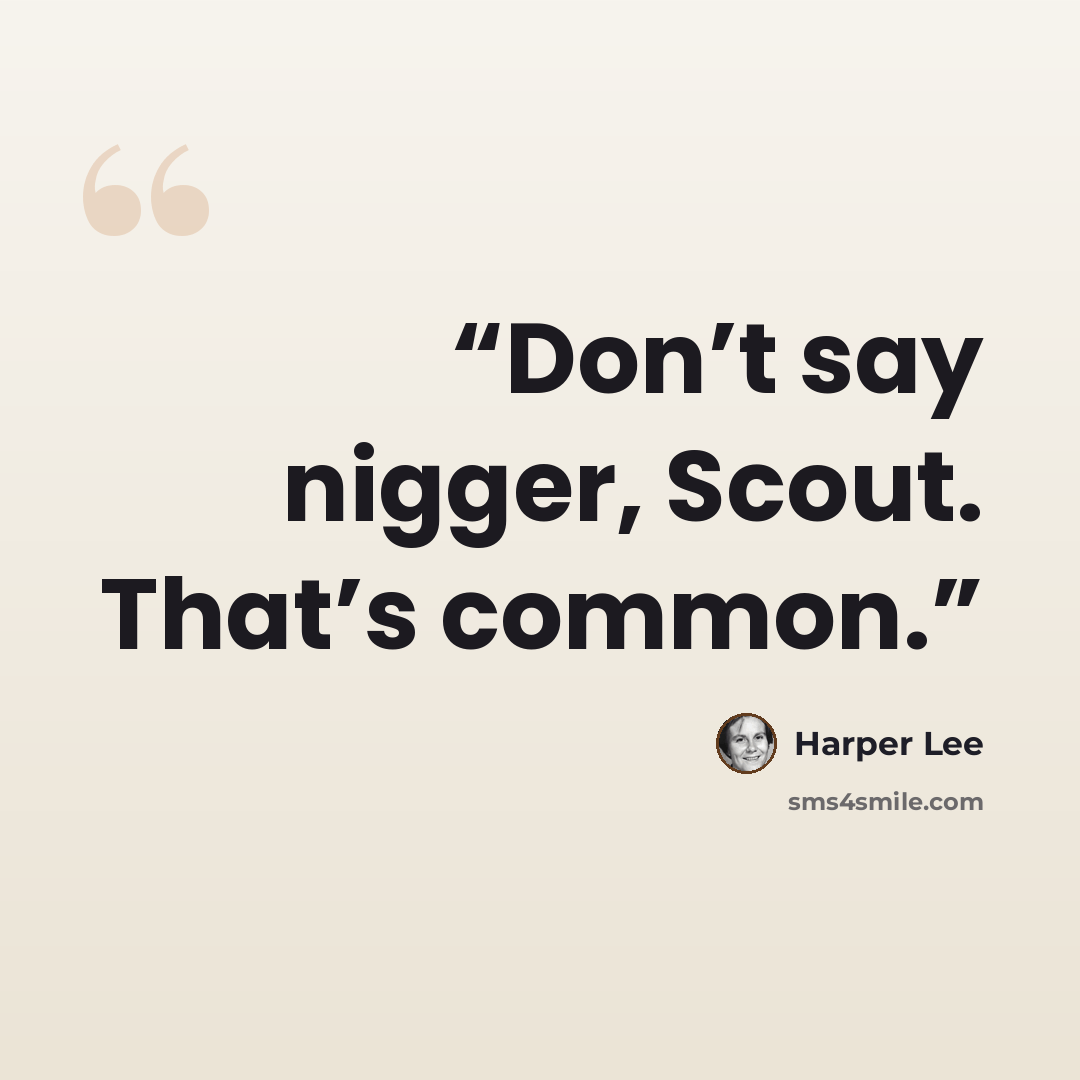 “Don’t say nigger, Scout. That’s common.” quote by Harper Lee