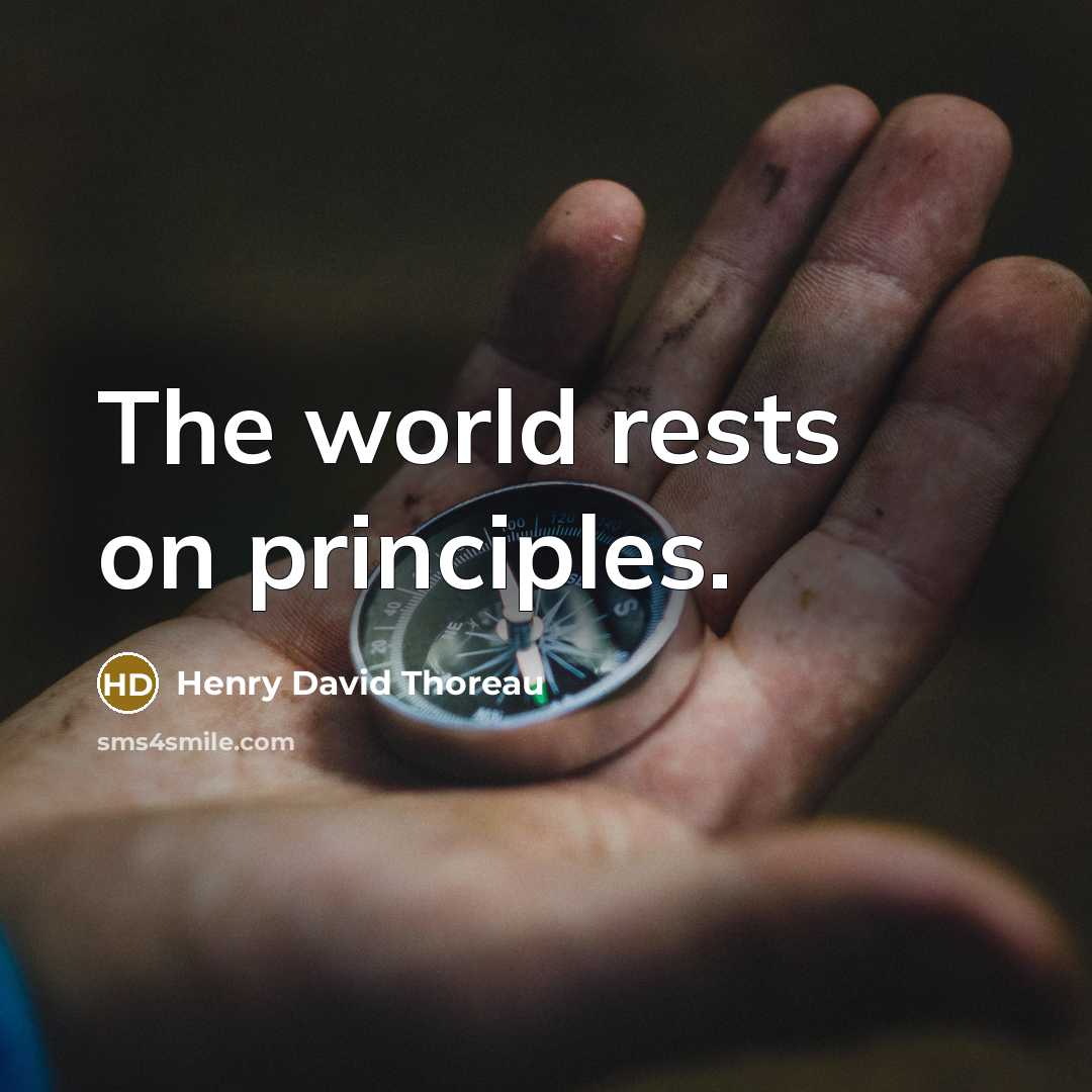 “The world rests on principles.” quote by Henry David Thoreau