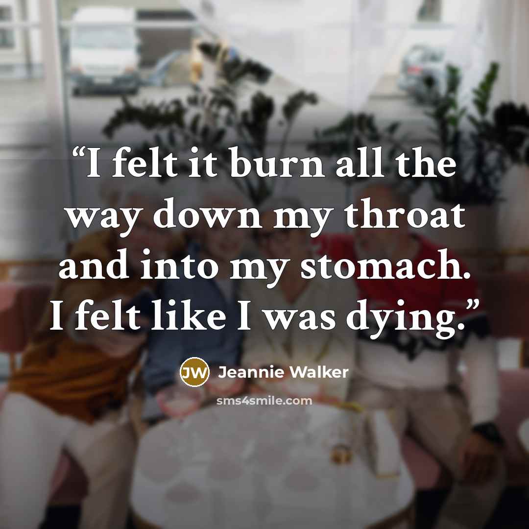 “I felt it burn all the way down my throat and into my stomach. I felt like I was dying.” quote by Jeannie Walker