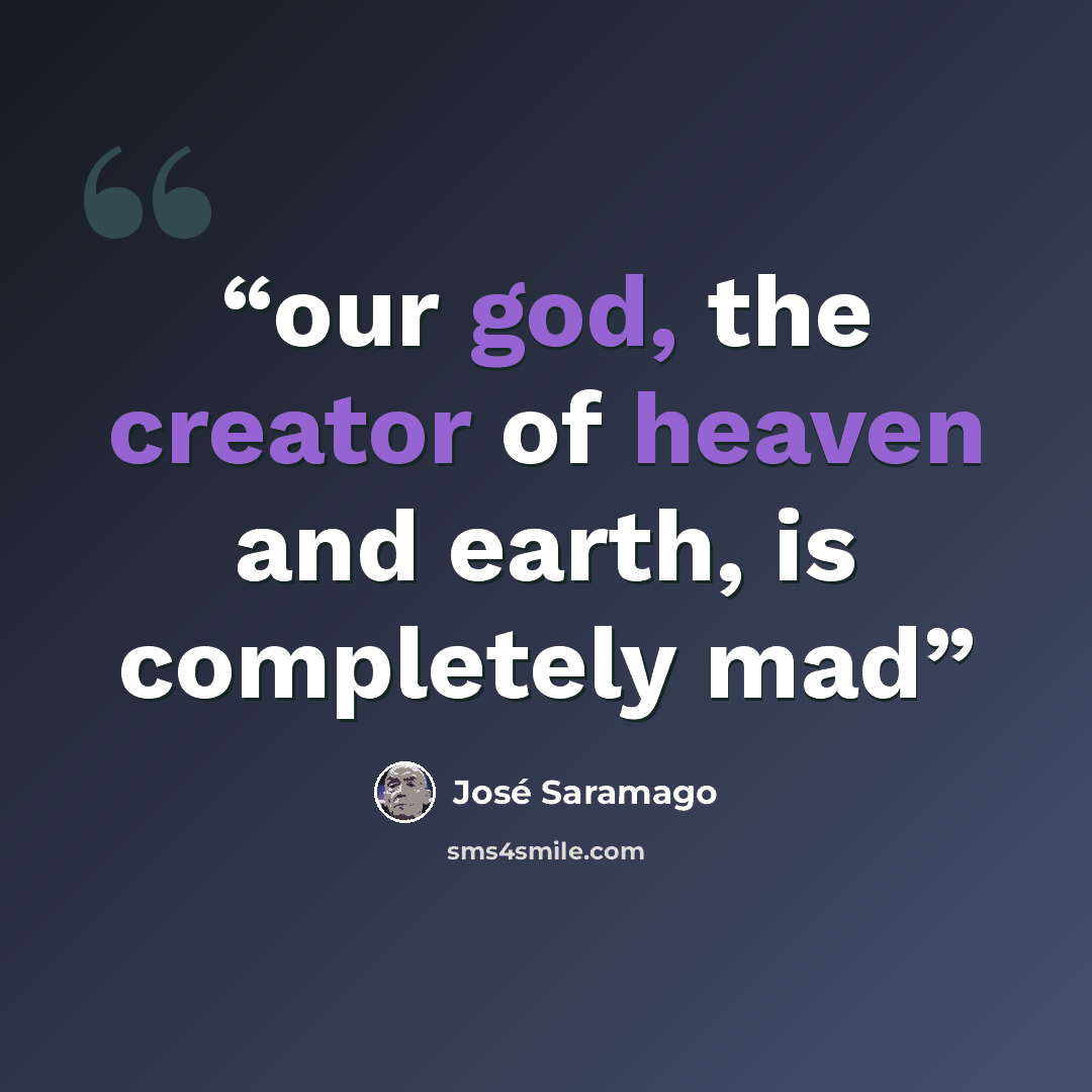 “our god, the creator of heaven and earth, is completely mad” quote by José Saramago