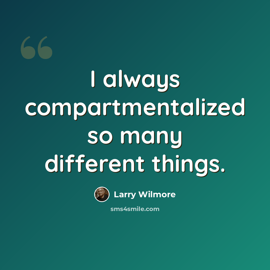 “I always compartmentalized so many different things.” quote by Larry Wilmore