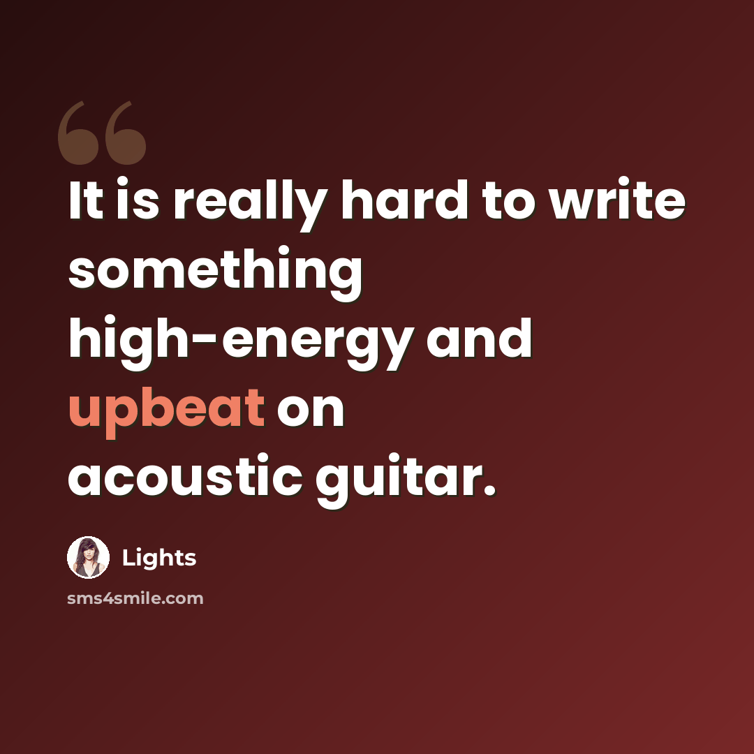 “It is really hard to write something high-energy and upbeat on acoustic guitar.” quote by Lights