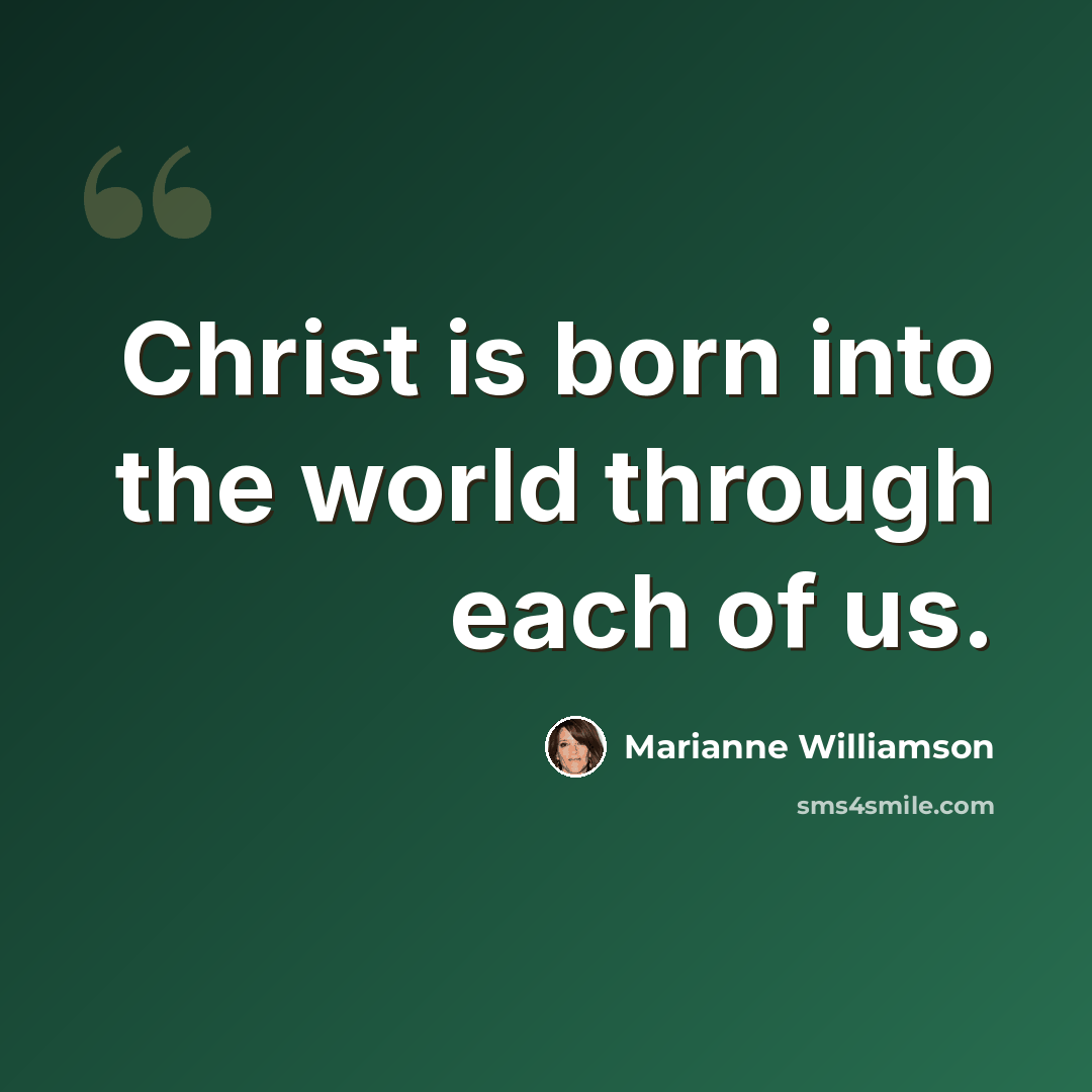 “Christ is born into the world through each of us.” quote by Marianne Williamson