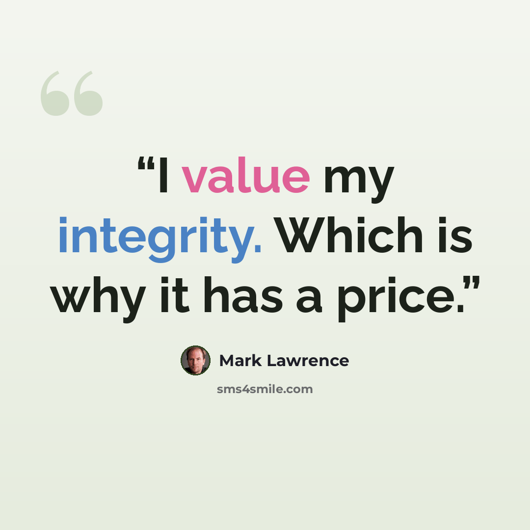 “I value my integrity. Which is why it has a price.” quote by Mark Lawrence