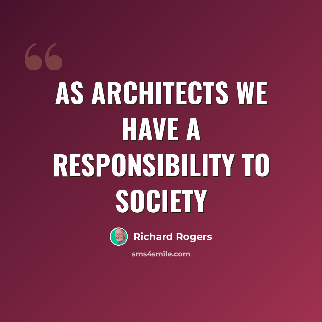 “As architects we have a responsibility to society” quote by Richard Rogers