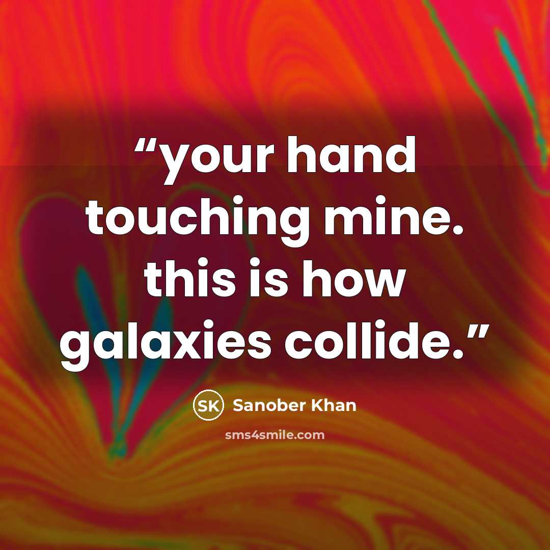 “your hand touching mine. this is how galaxies collide.” quote by Sanober Khan