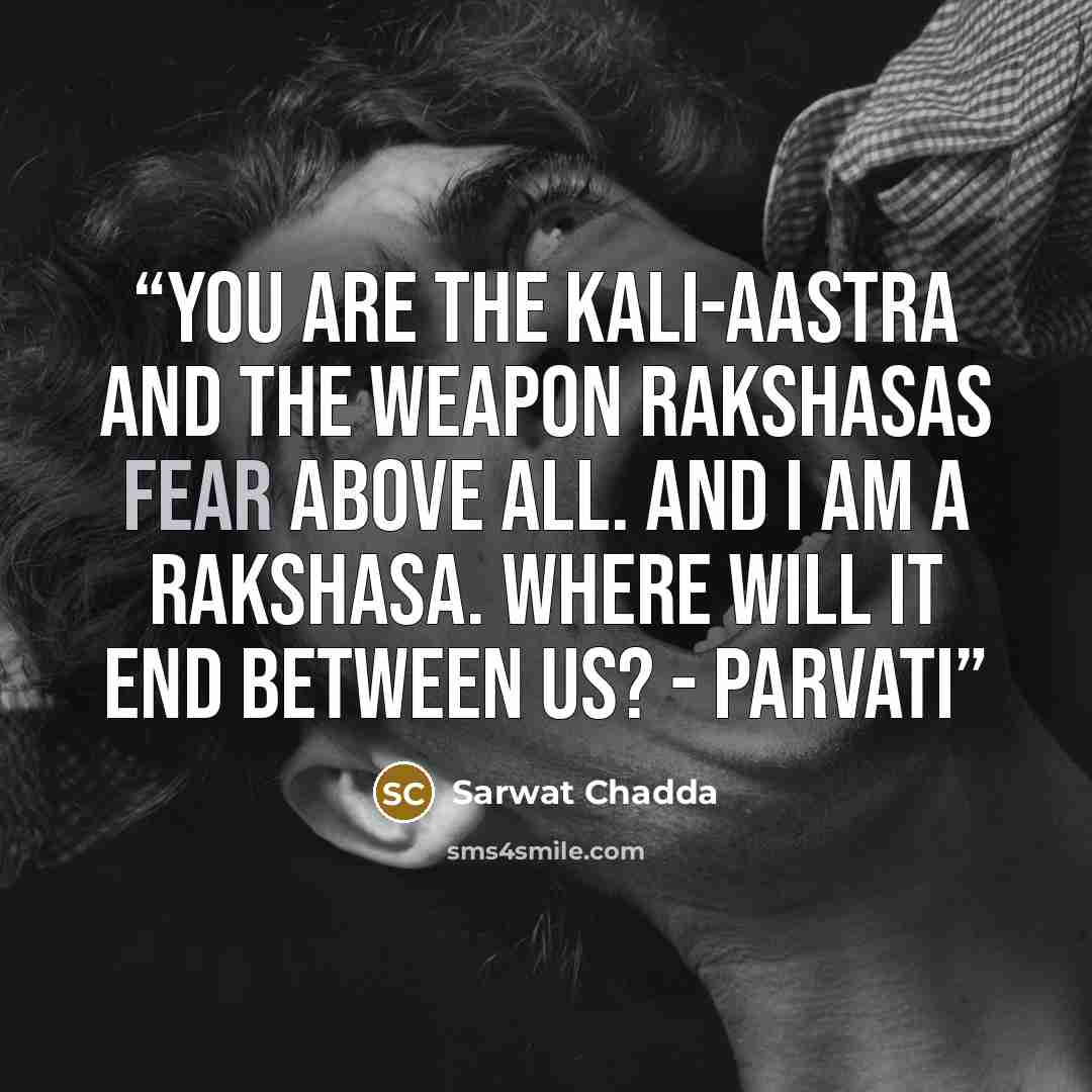 “You are the Kali-aastra and the weapon rakshasas fear above all. And I am a rakshasa. Where will it end between us? - Parvati” quote by Sarwat Chadda