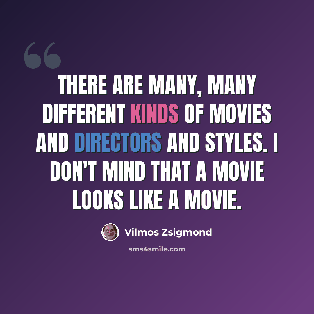“There are many, many different kinds of movies and directors and styles. I don't mind that a movie looks like a movie.” quote by Vilmos Zsigmond