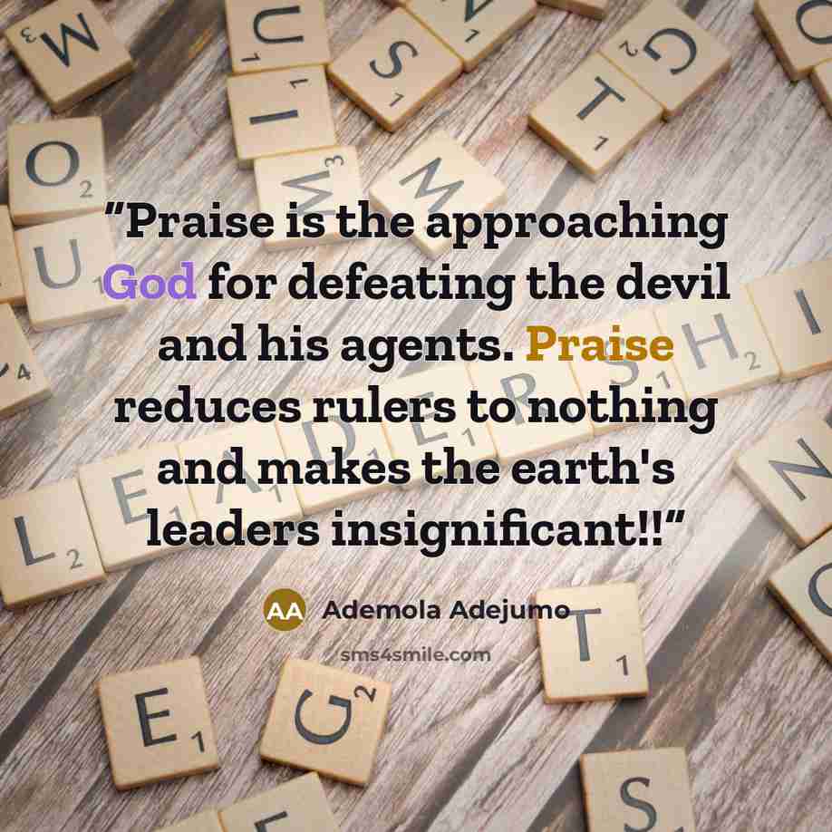 “Praise is the approaching God for defeating the devil and his agents. Praise reduces rulers to nothing and makes the earth's leaders insignificant!!” quote by Ademola Adejumo