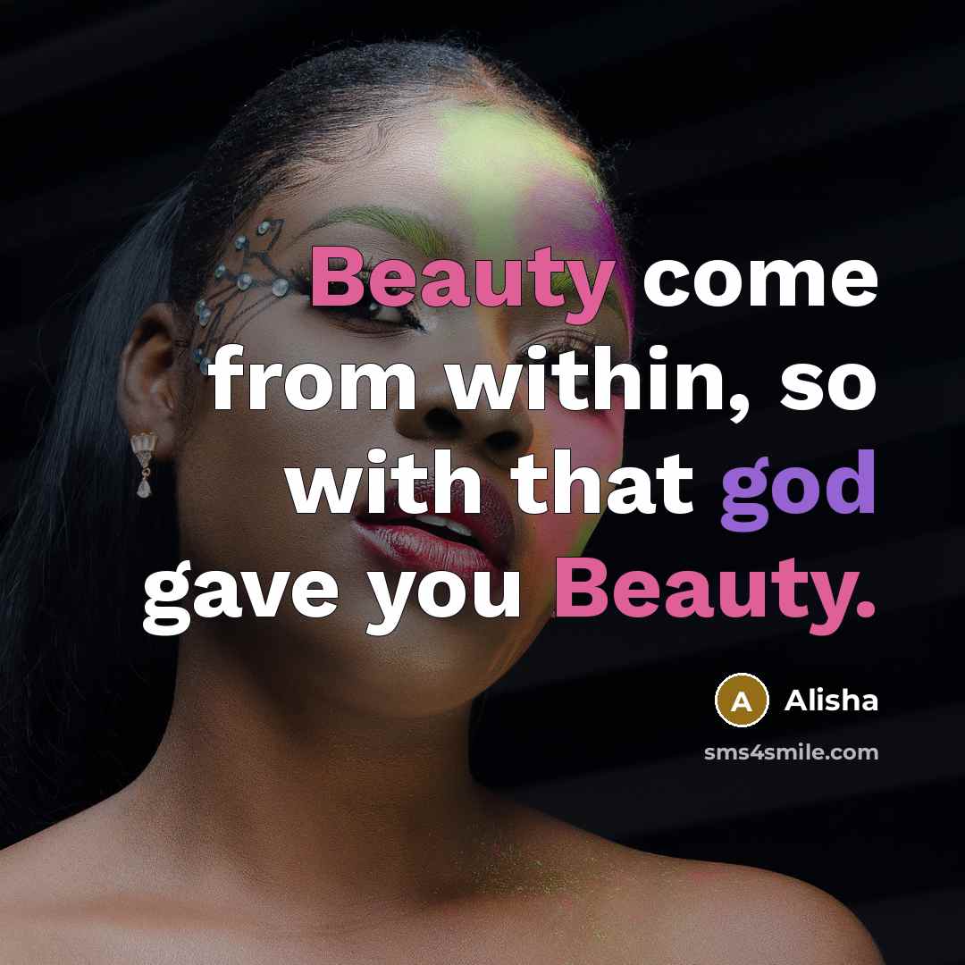 “Beauty come from within, so with that god gave you Beauty.” quote by Alisha