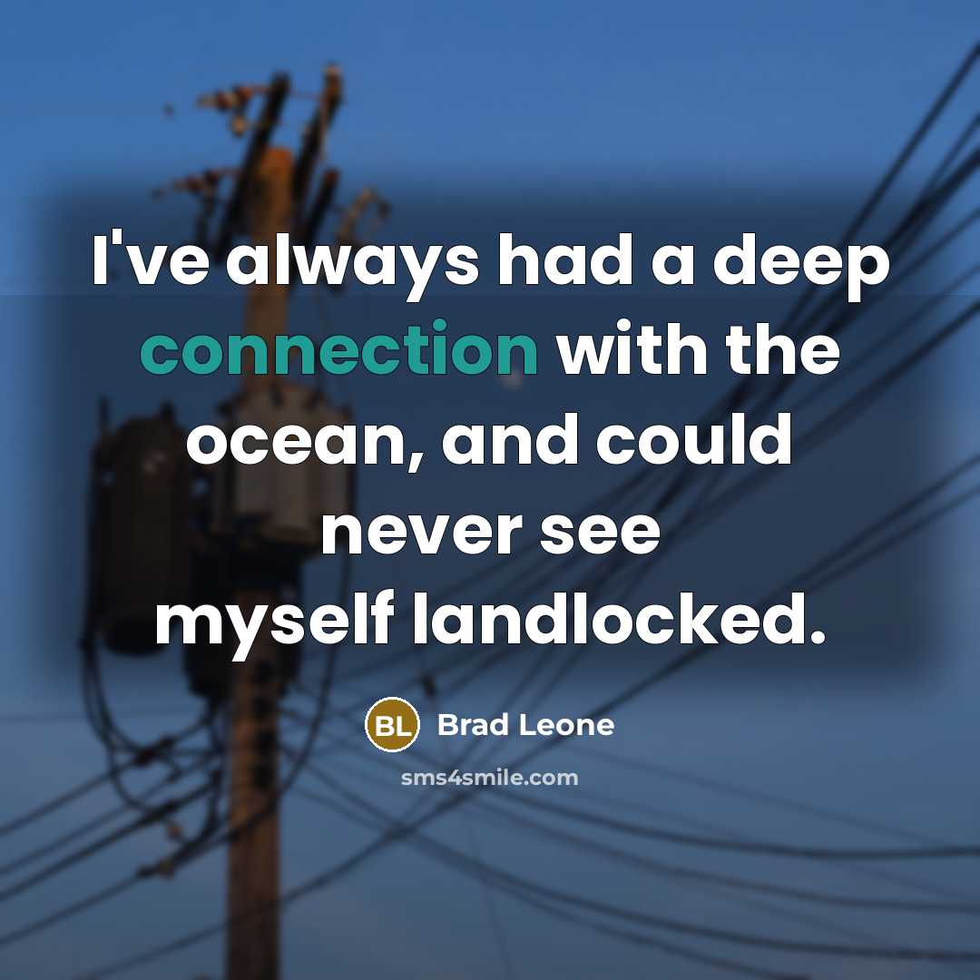 “I've always had a deep connection with the ocean, and could never see myself landlocked.” quote by Brad Leone