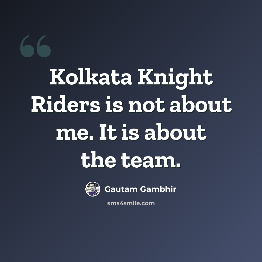 “Kolkata Knight Riders is not about me. It is about the team.” quote by Gautam Gambhir