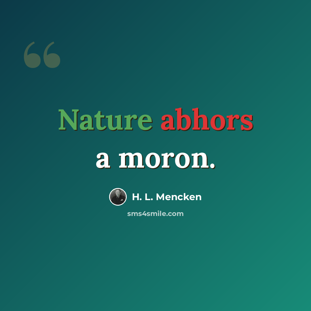 “Nature abhors a moron.” quote by H. L. Mencken