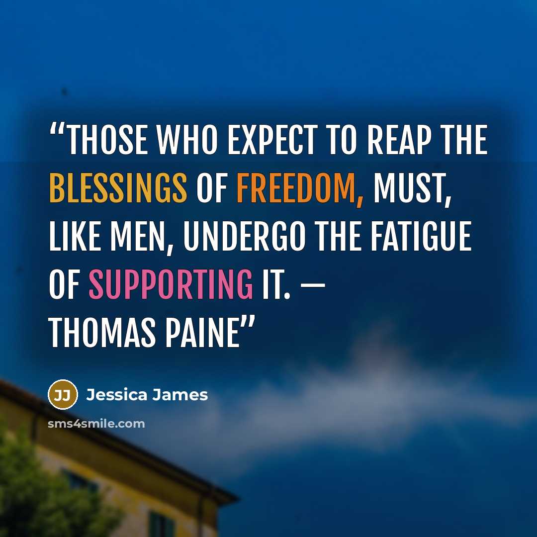 “Those who expect to reap the blessings of freedom, must, like men, undergo the fatigue of supporting it. — Thomas Paine” quote by Jessica James