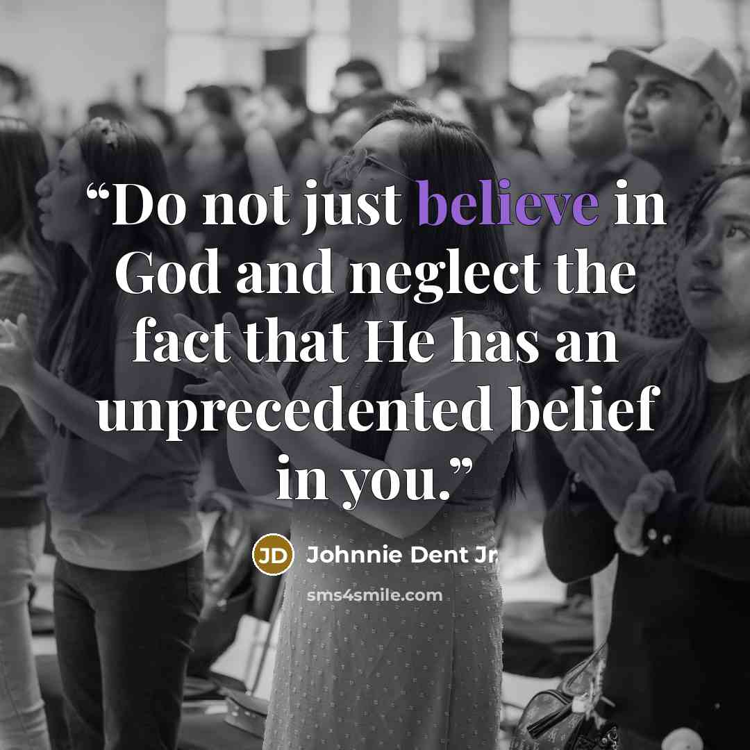 “Do not just believe in God and neglect the fact that He has an unprecedented belief in you.” quote by Johnnie Dent Jr