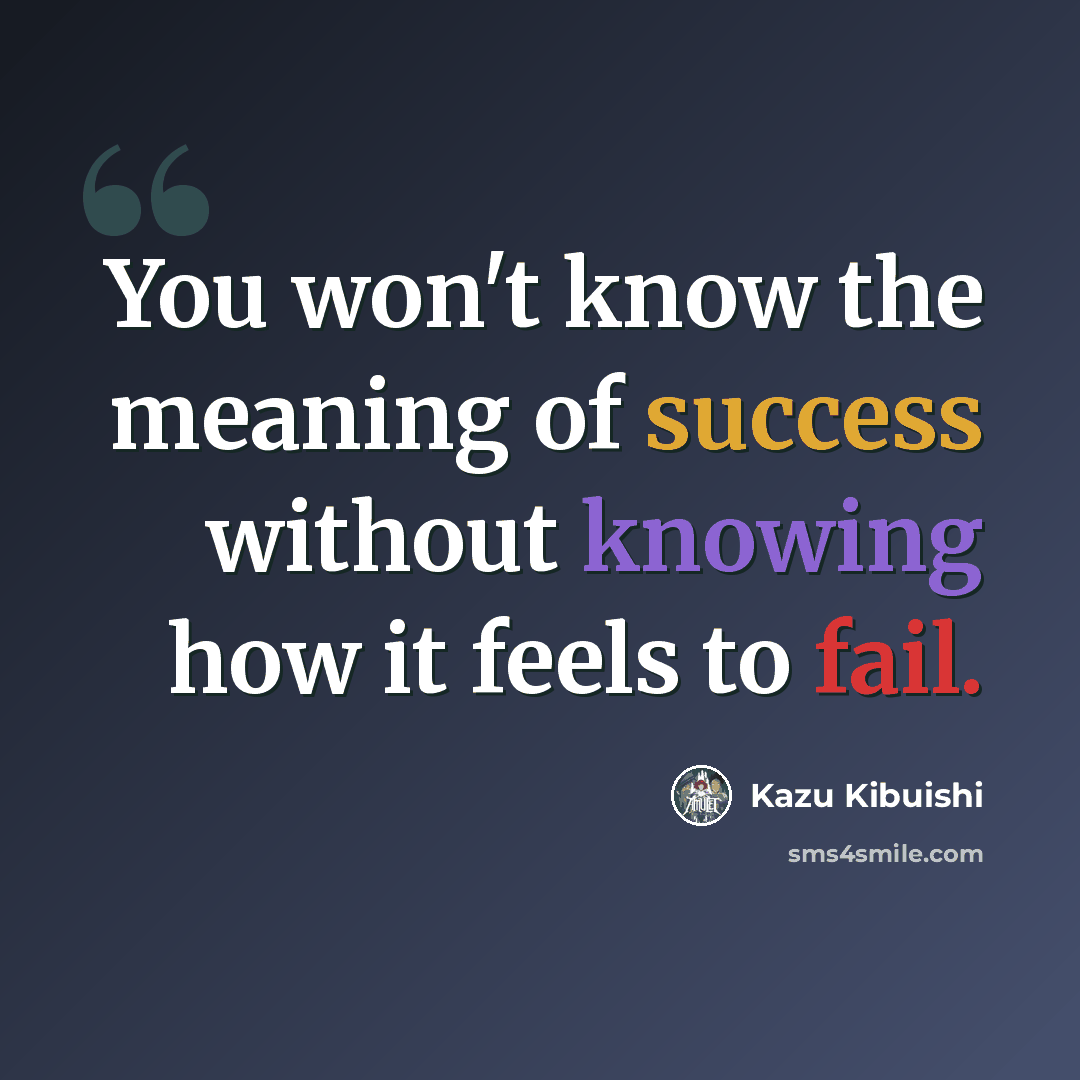 “You won't know the meaning of success without knowing how it feels to fail.” quote by Kazu Kibuishi