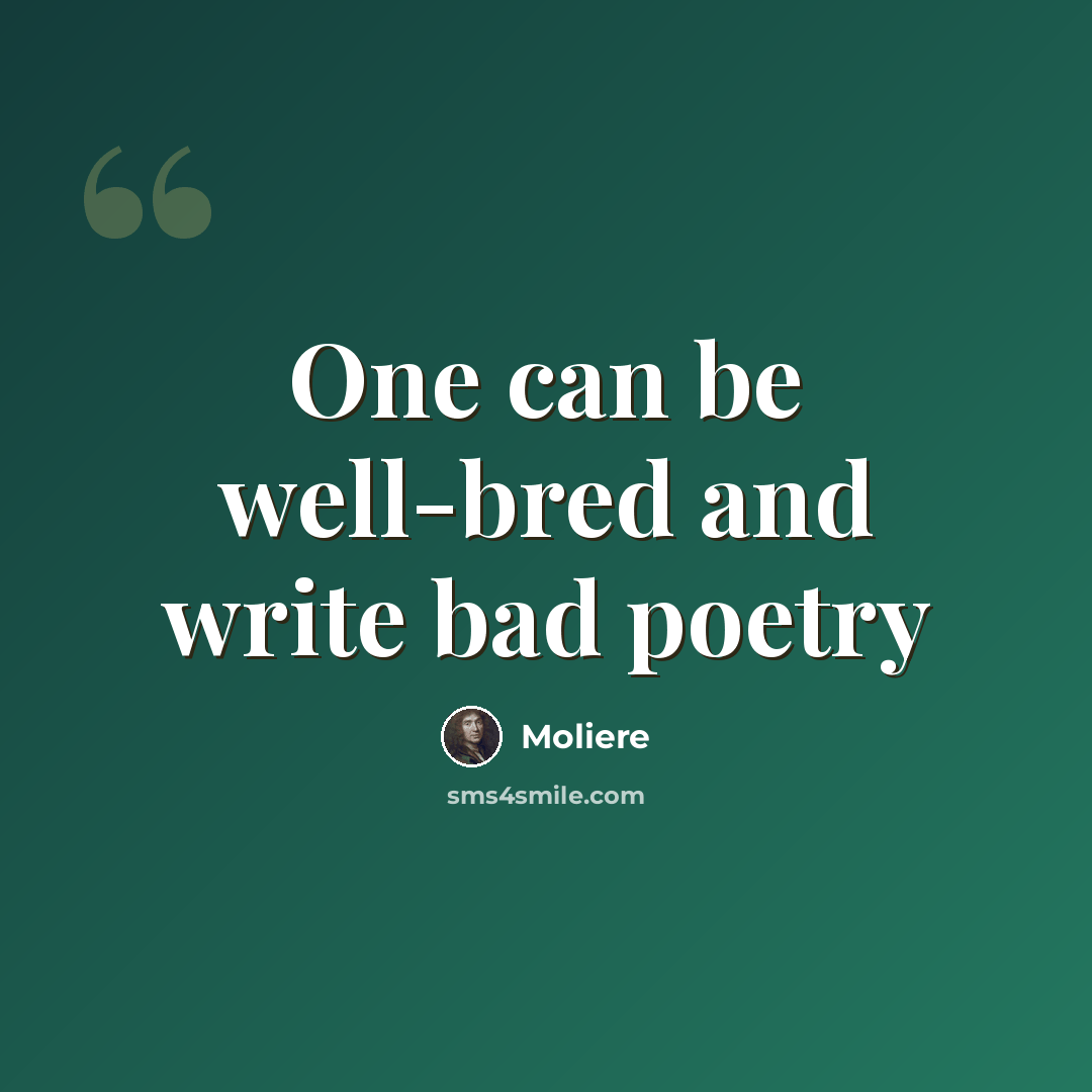 “One can be well-bred and write bad poetry” quote by Moliere