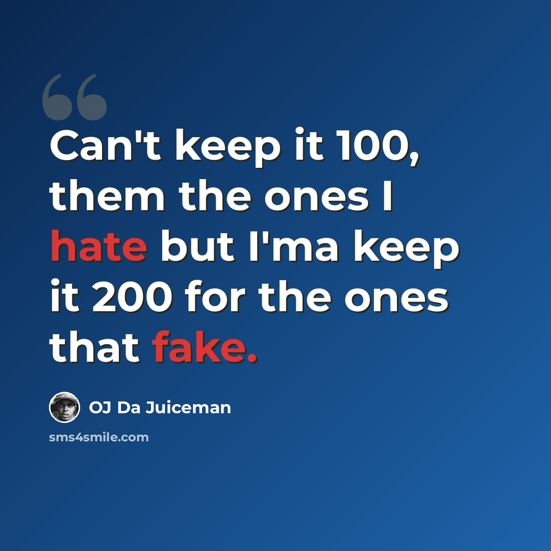 “Can't keep it 100, them the ones I hate but I'ma keep it 200 for the ones that fake.” quote by OJ Da Juiceman