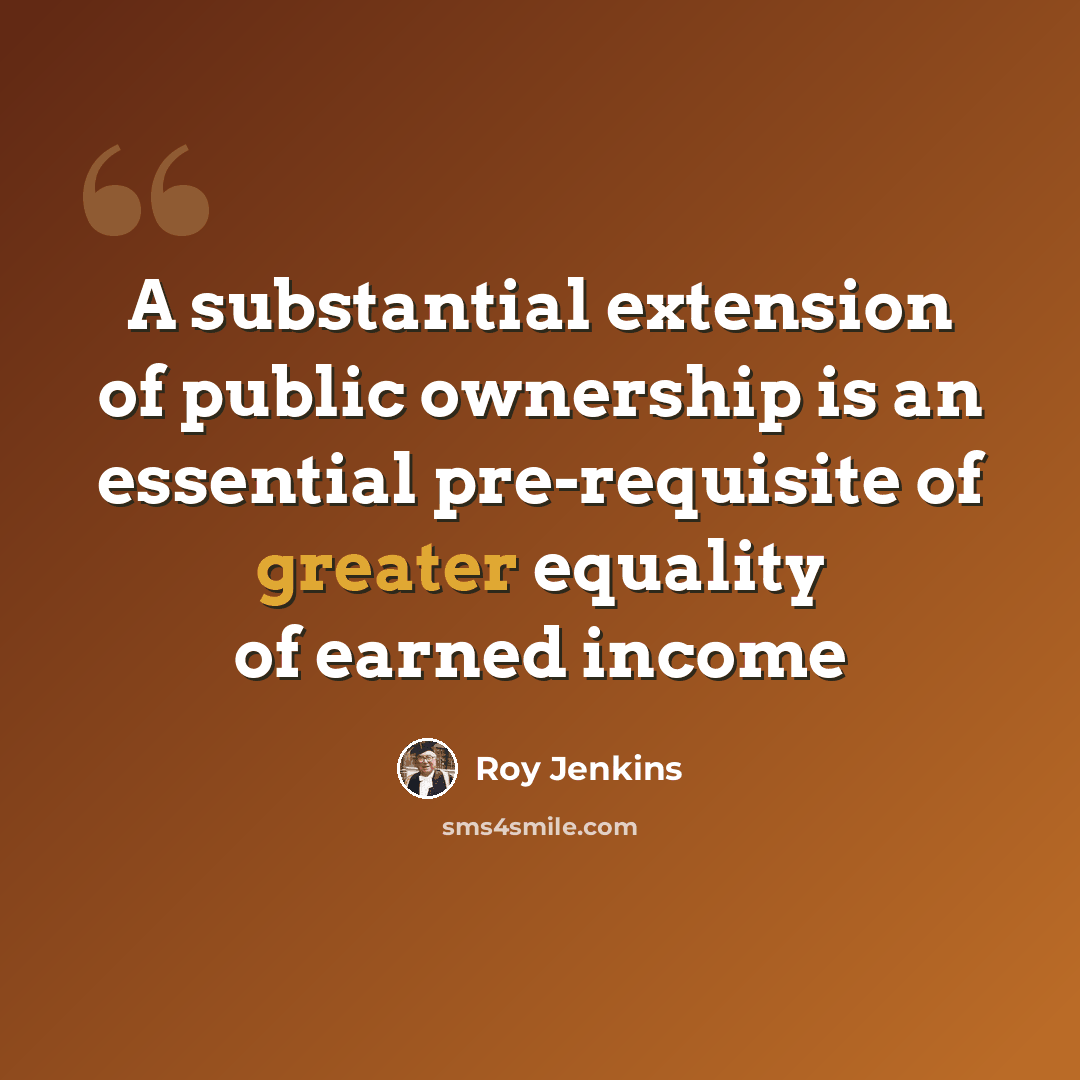 “A substantial extension of public ownership is an essential pre-requisite of greater equality of earned income” quote by Roy Jenkins