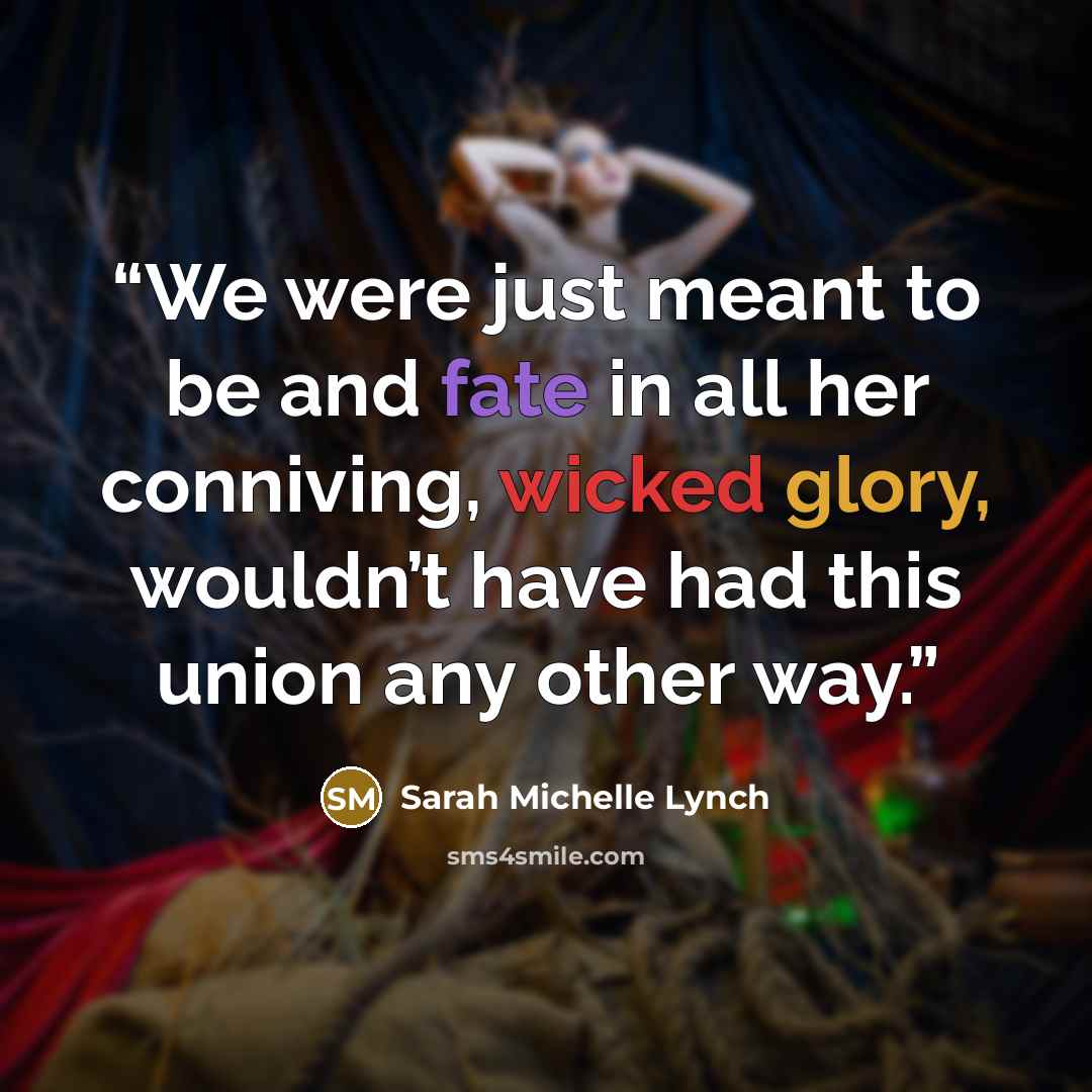 “We were just meant to be and fate in all her conniving, wicked glory, wouldn’t have had this union any other way.” quote by Sarah Michelle Lynch