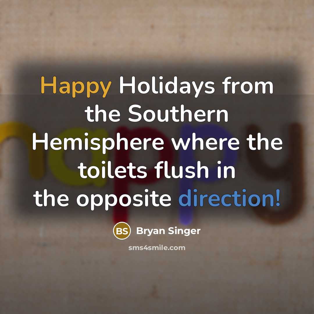 “Happy Holidays from the Southern Hemisphere where the toilets flush in the opposite direction!” quote by Bryan Singer