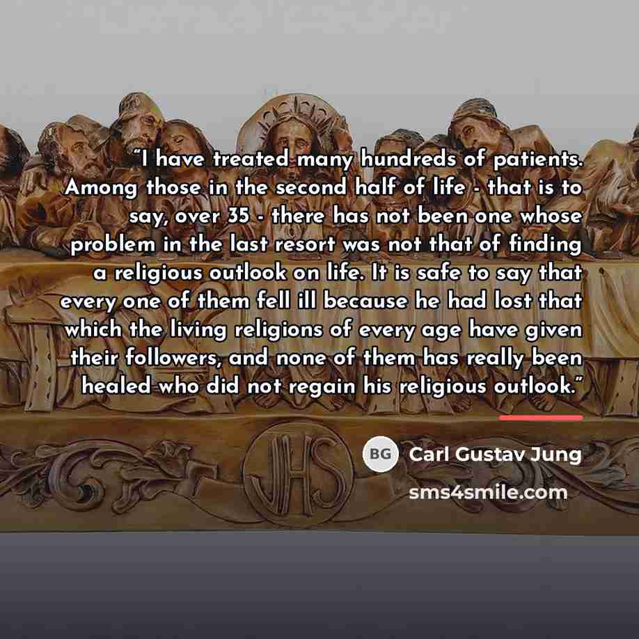 “I have treated many hundreds of patients. Among those in the second half of life - that is to say, over 35 - there has not been one whose problem in the last resort was not that of finding a religious outlook on life. It is safe to say that every one of them fell ill because he had lost that which…” quote by Carl Gustav Jung