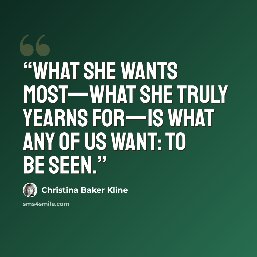 “What she wants most—what she truly yearns for—is what any of us want: to be seen.” quote by Christina Baker Kline