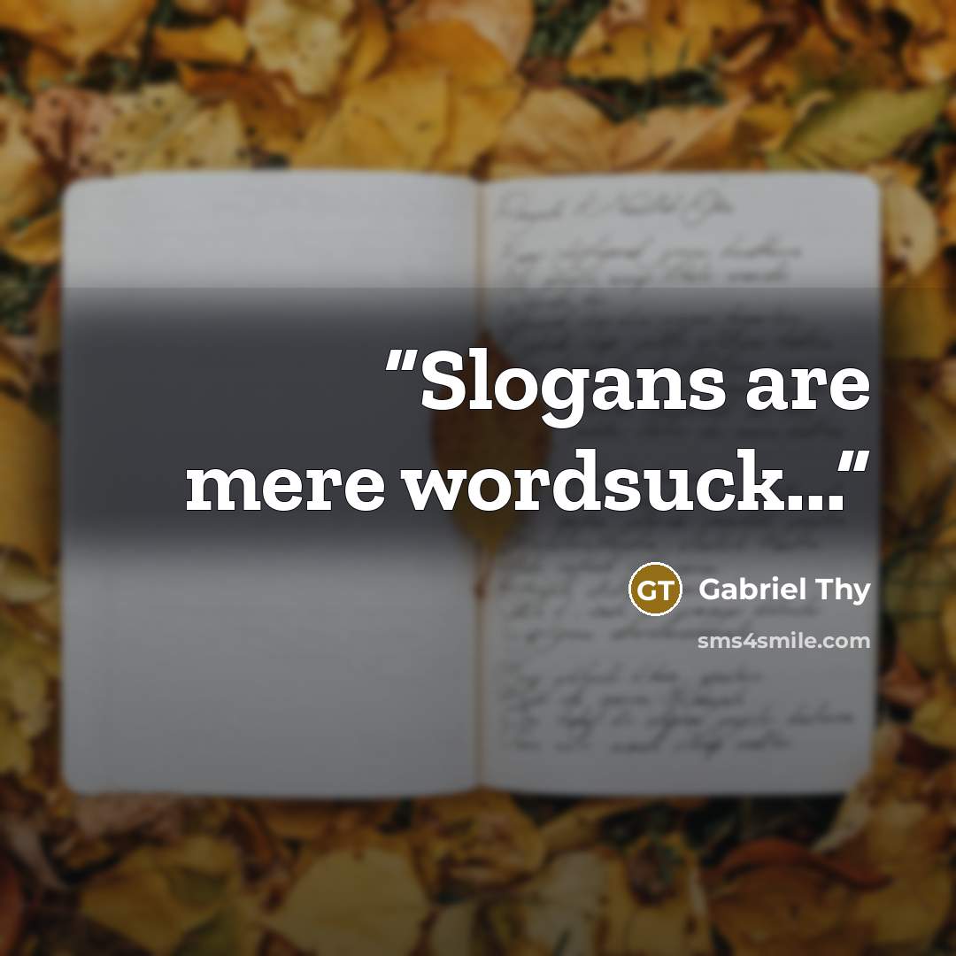 “Slogans are mere wordsuck...” quote by Gabriel Thy