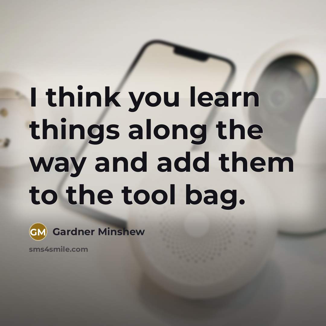 “I think you learn things along the way and add them to the tool bag.” quote by Gardner Minshew