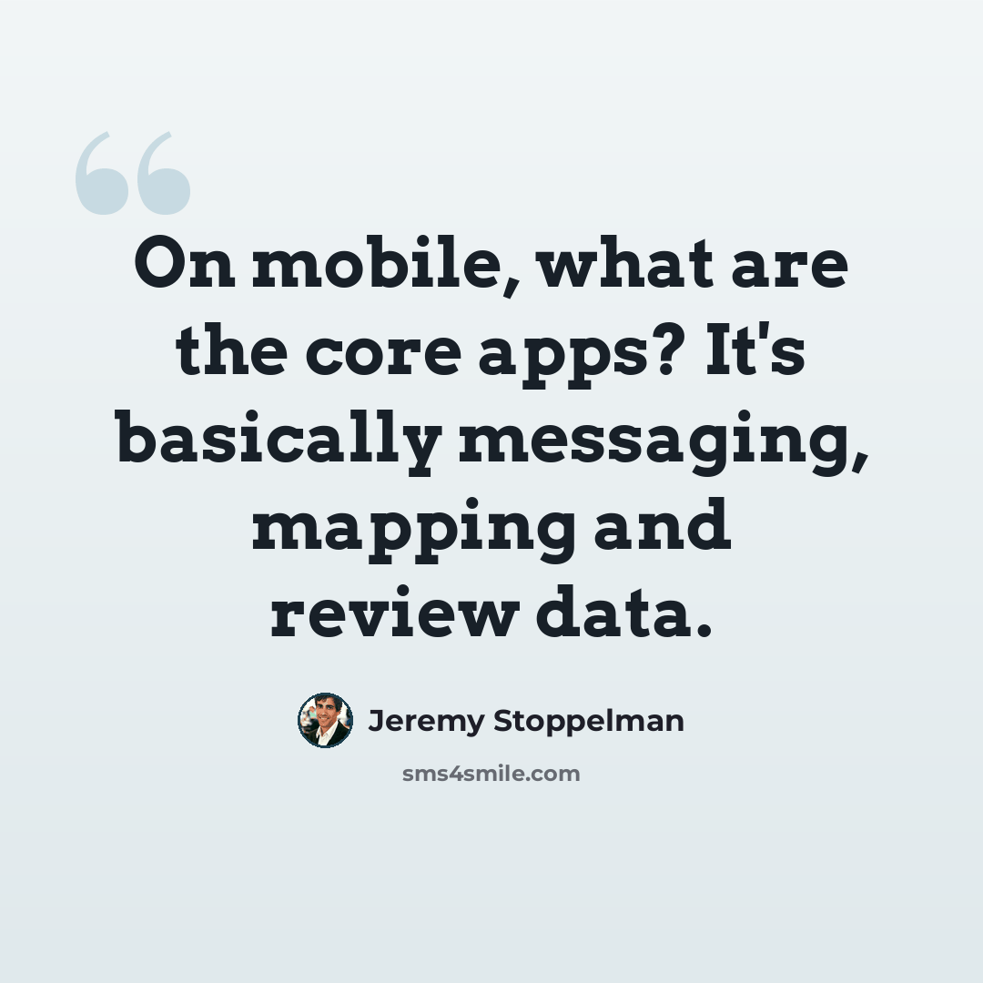 “On mobile, what are the core apps? It's basically messaging, mapping and review data.” quote by Jeremy Stoppelman