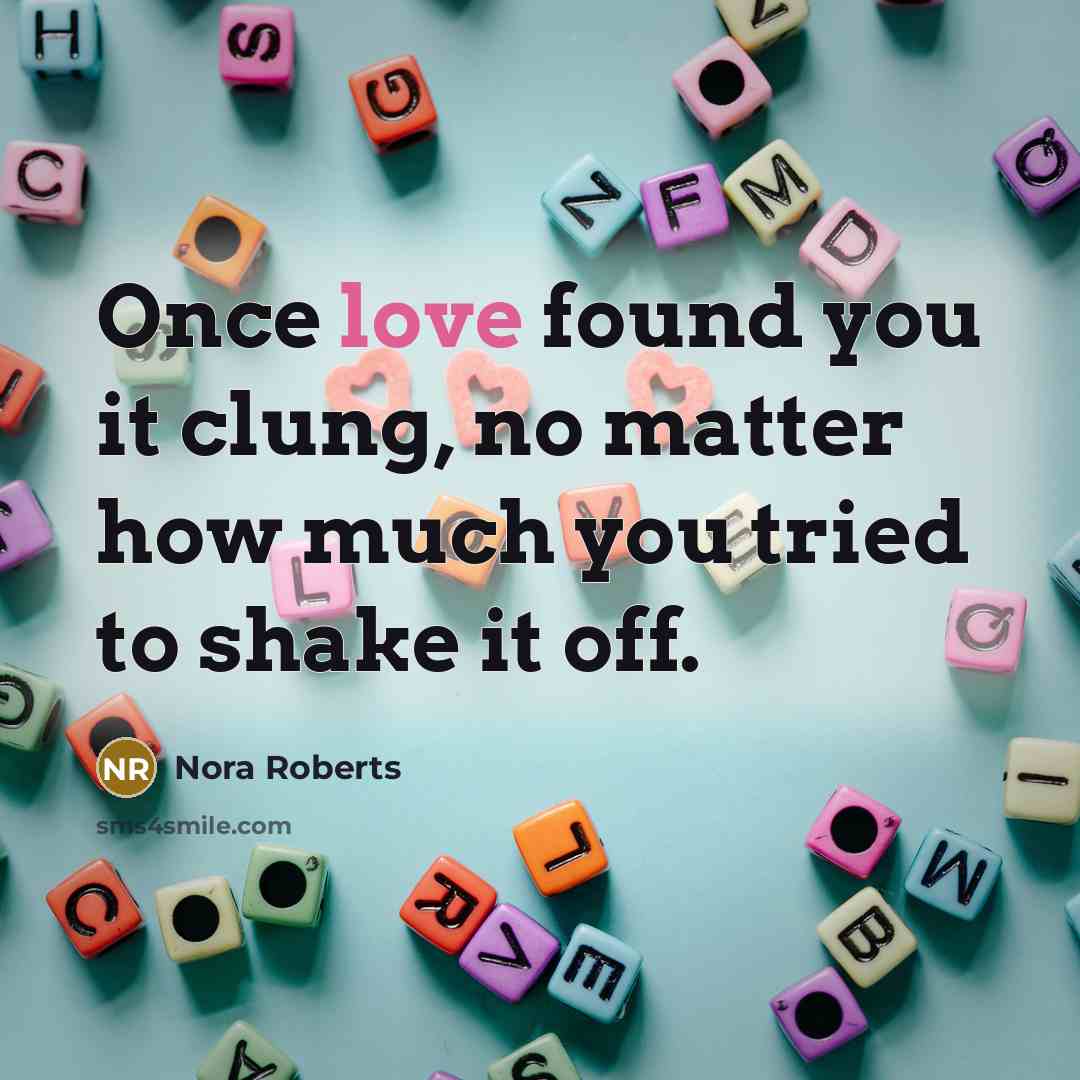 “Once love found you it clung, no matter how much you tried to shake it off.” quote by Nora Roberts