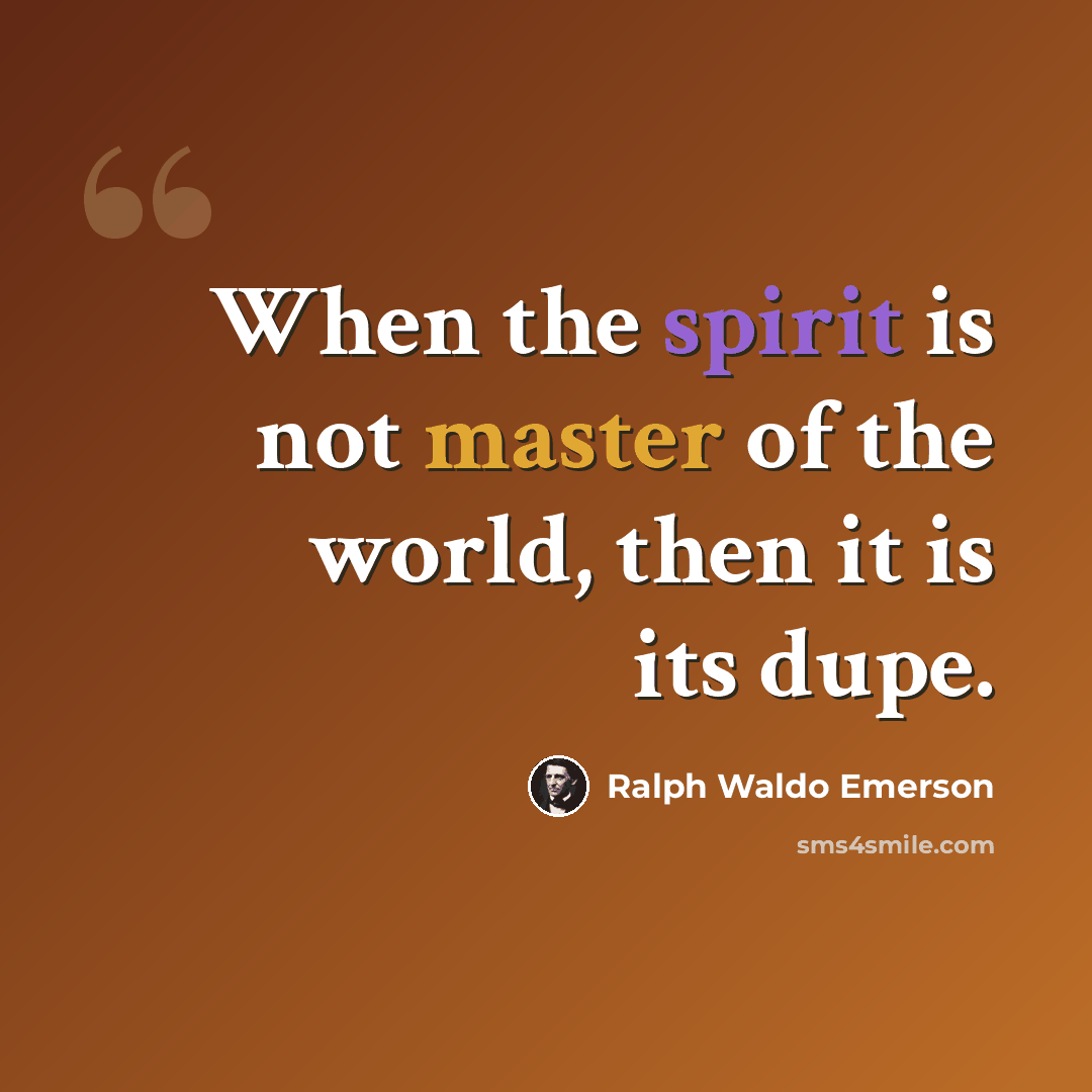 “When the spirit is not master of the world, then it is its dupe.” quote by Ralph Waldo Emerson