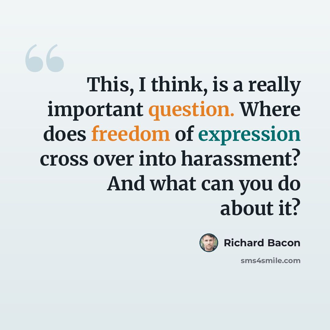 “This, I think, is a really important question. Where does freedom of expression cross over into harassment? And what can you do about it?” quote by Richard Bacon