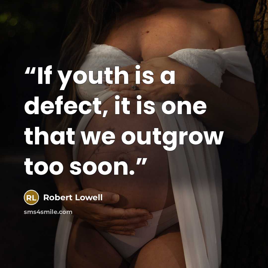 “If youth is a defect, it is one that we outgrow too soon.” quote by Robert Lowell