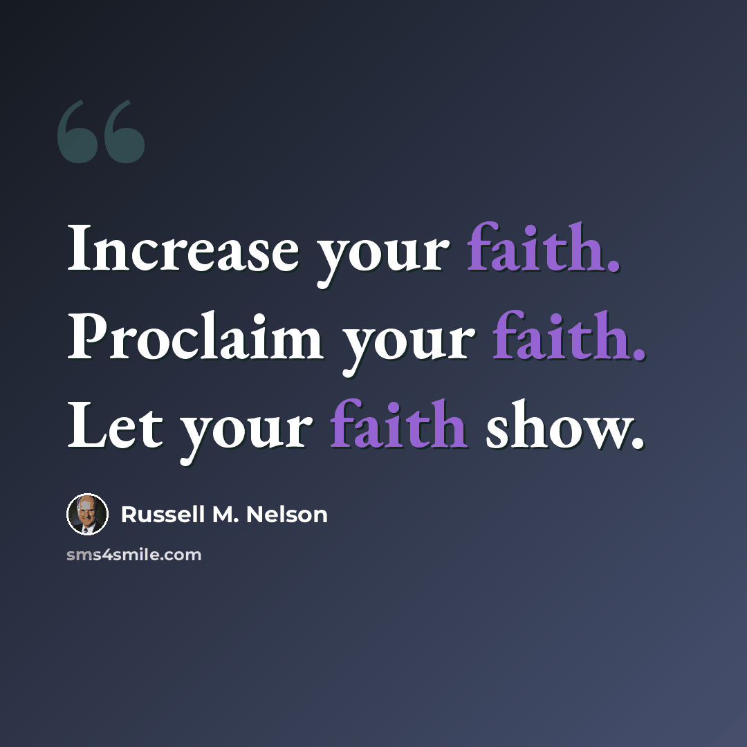 “Increase your faith. Proclaim your faith. Let your faith show.” quote by Russell M. Nelson