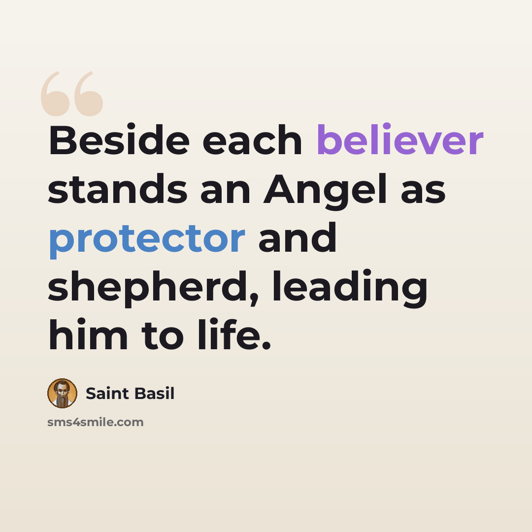 “Beside each believer stands an Angel as protector and shepherd, leading him to life.” quote by Saint Basil