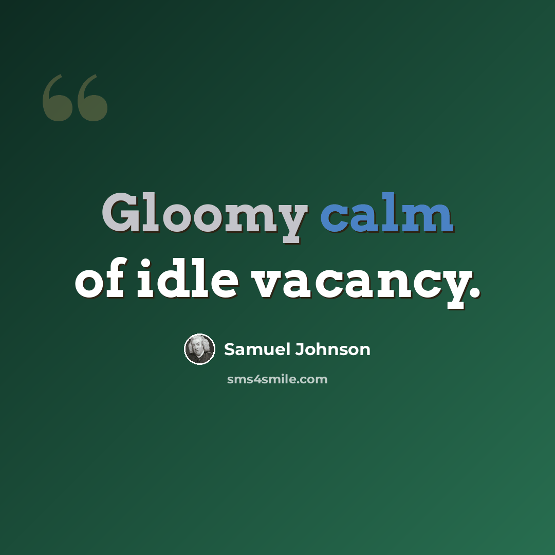“Gloomy calm of idle vacancy.” quote by Samuel Johnson