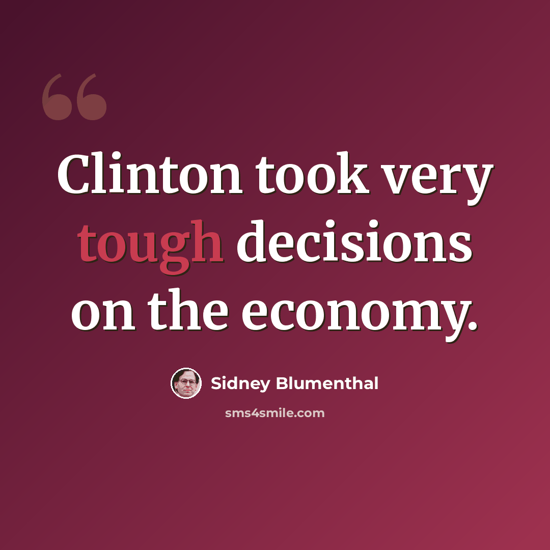 “Clinton took very tough decisions on the economy.” quote by Sidney Blumenthal