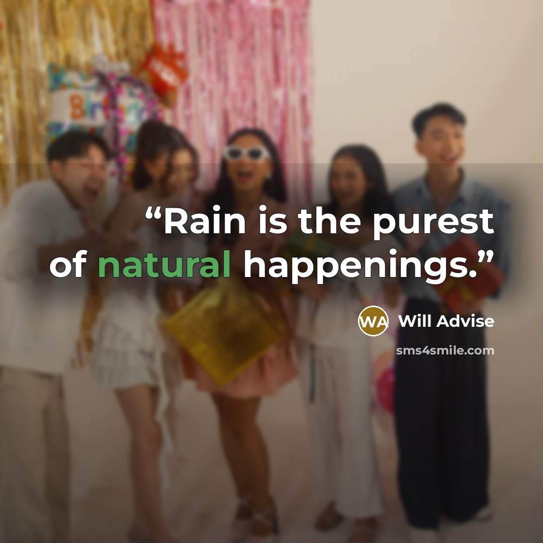 “Rain is the purest of natural happenings.” quote by Will Advise
