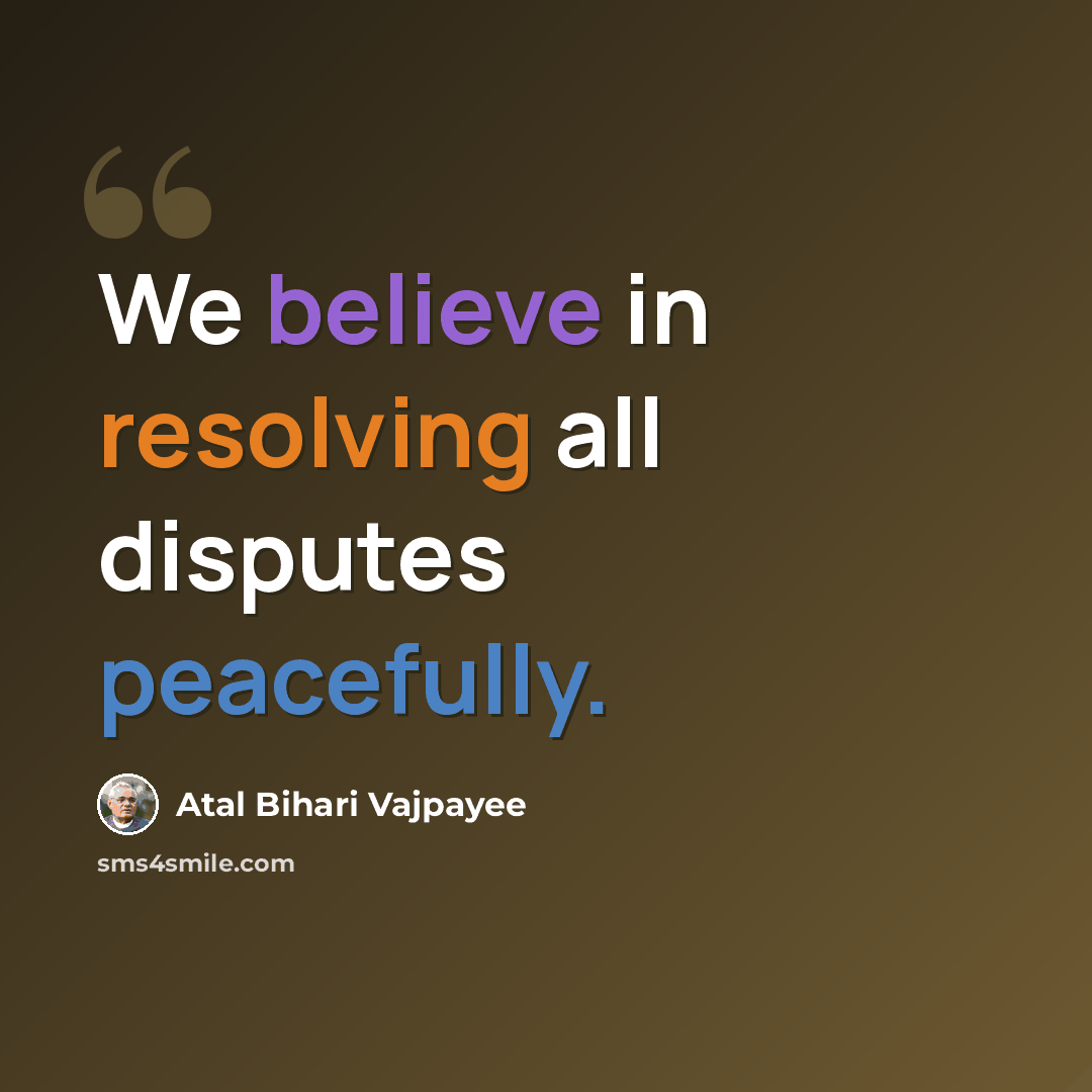 “We believe in resolving all disputes peacefully.” quote by Atal Bihari Vajpayee