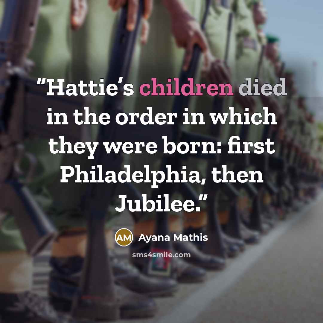 “Hattie’s children died in the order in which they were born: first Philadelphia, then Jubilee.” quote by Ayana Mathis