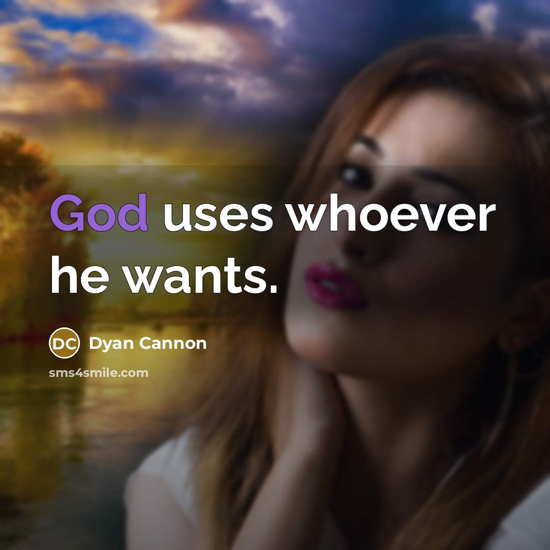 “God uses whoever he wants.” quote by Dyan Cannon
