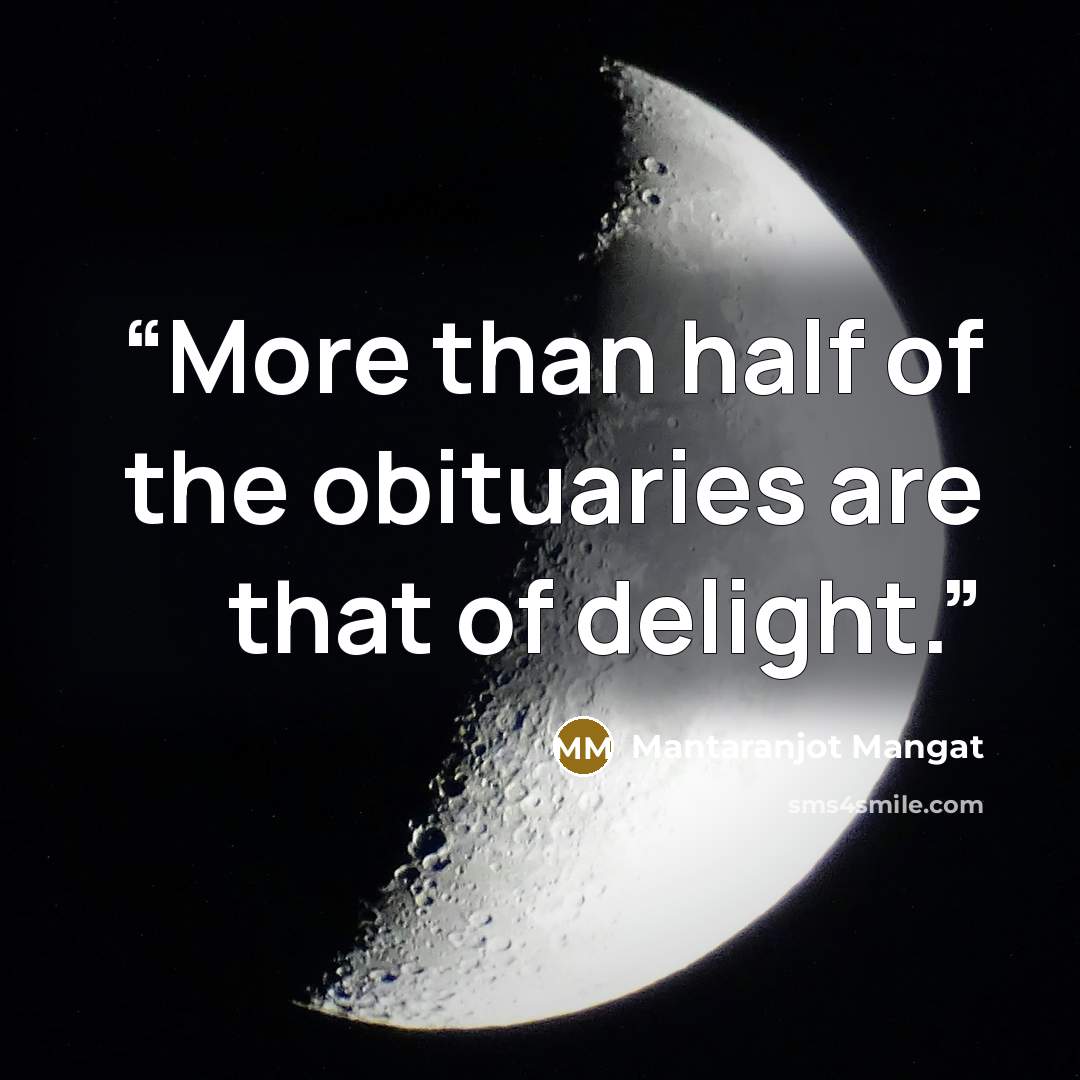 “More than half of the obituaries are that of delight.” quote by Mantaranjot Mangat